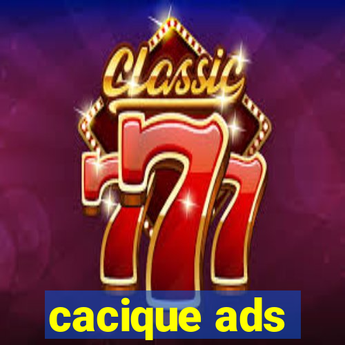 cacique ads